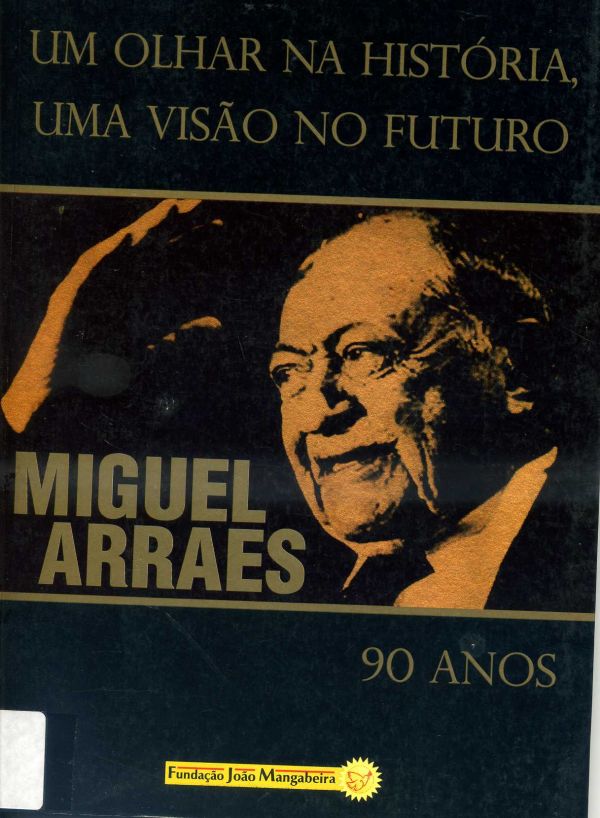 Um Olhar na História, Uma Visão no Futuro - Miguel Arraes 90 anos